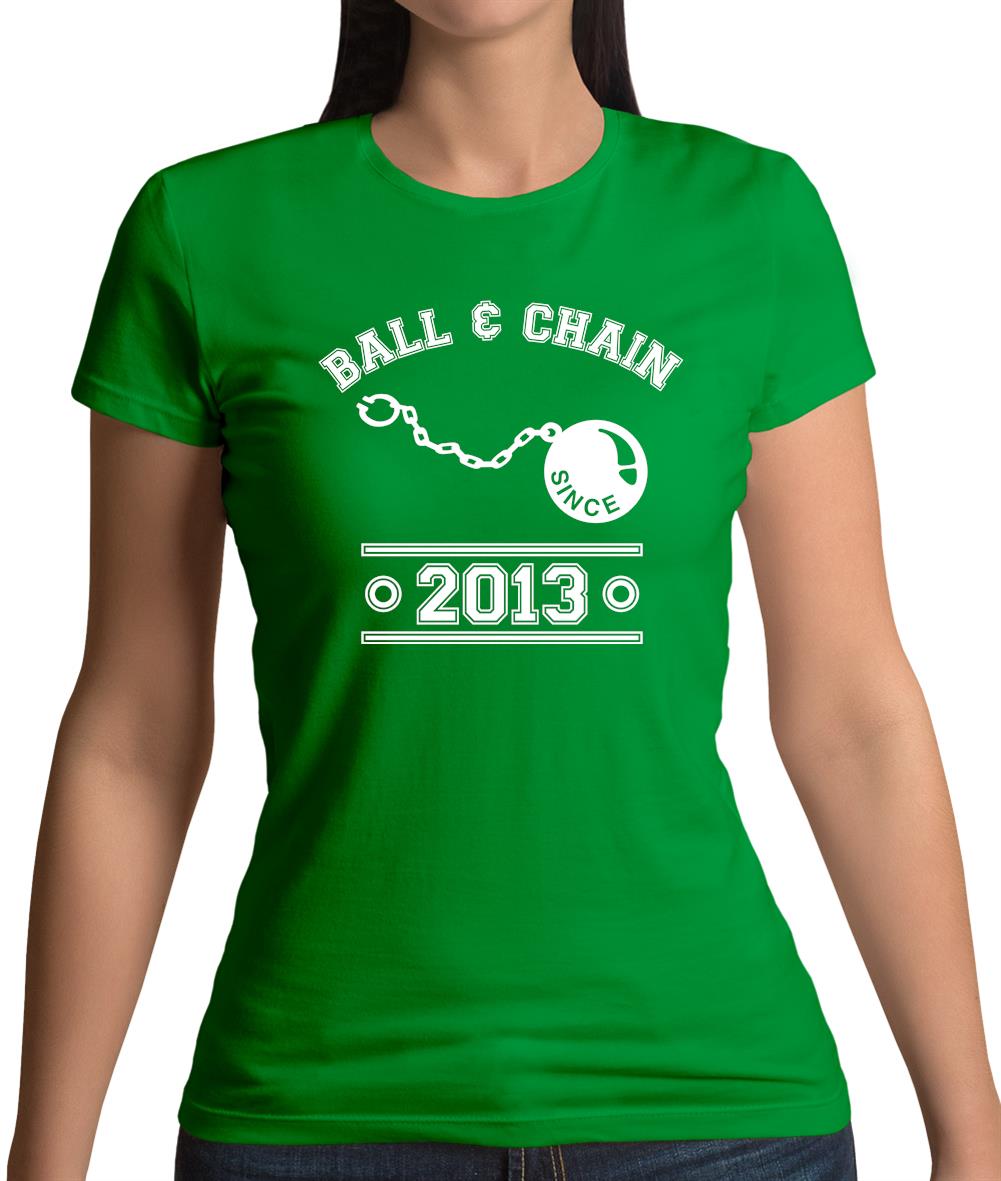Ball & Chain Since 2013 Womens T-Shirt Ball & Chain Since 2013 Womens T-Shirt