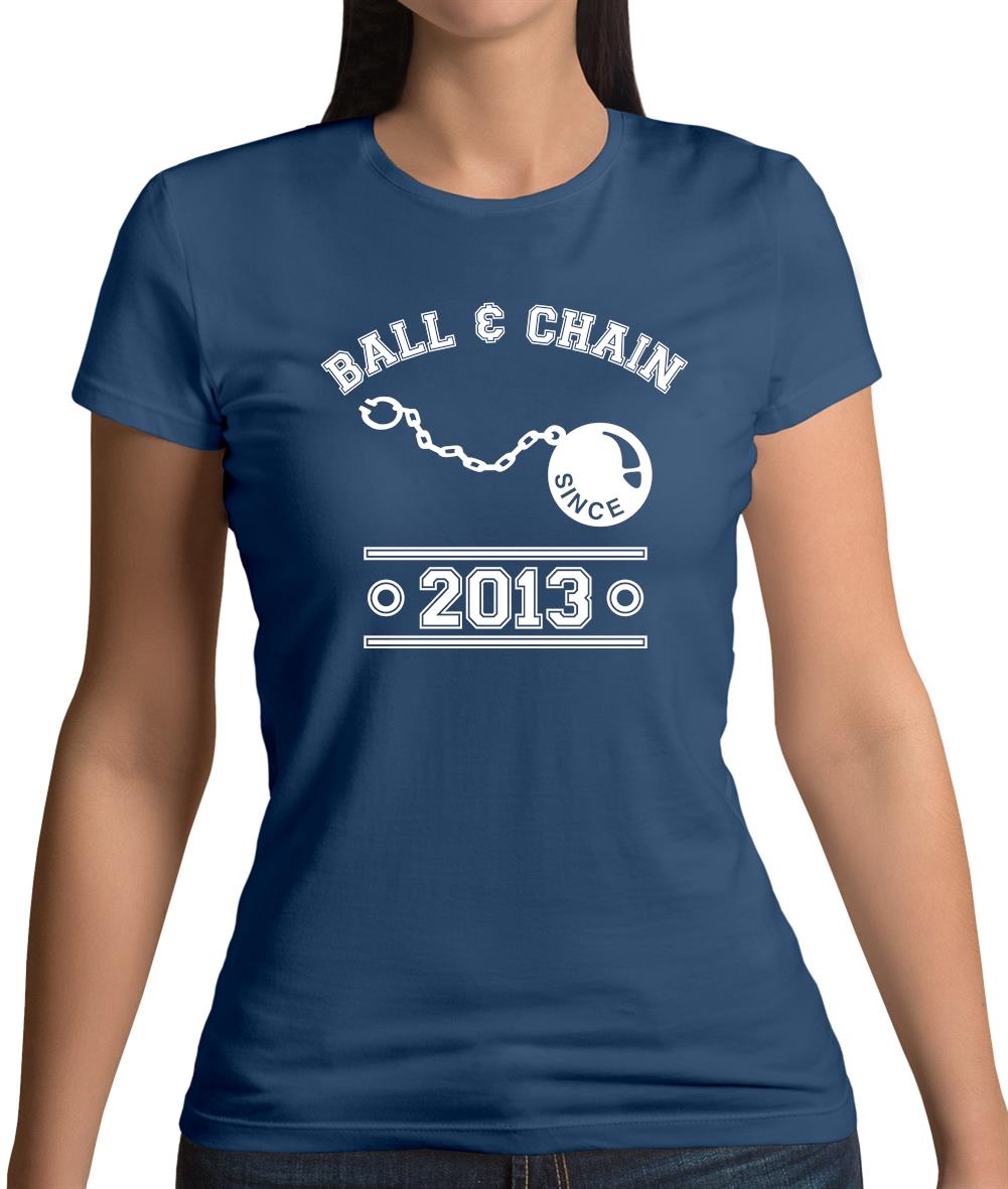 Ball & Chain Since 2013 Womens T-Shirt Ball & Chain Since 2013 Womens T-Shirt