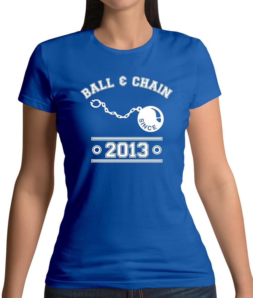Ball & Chain Since 2013 Womens T-Shirt Ball & Chain Since 2013 Womens T-Shirt