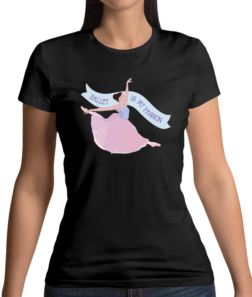Ballet Is My Passion Womens T-Shirt Ballet Is My Passion Womens T-Shirt