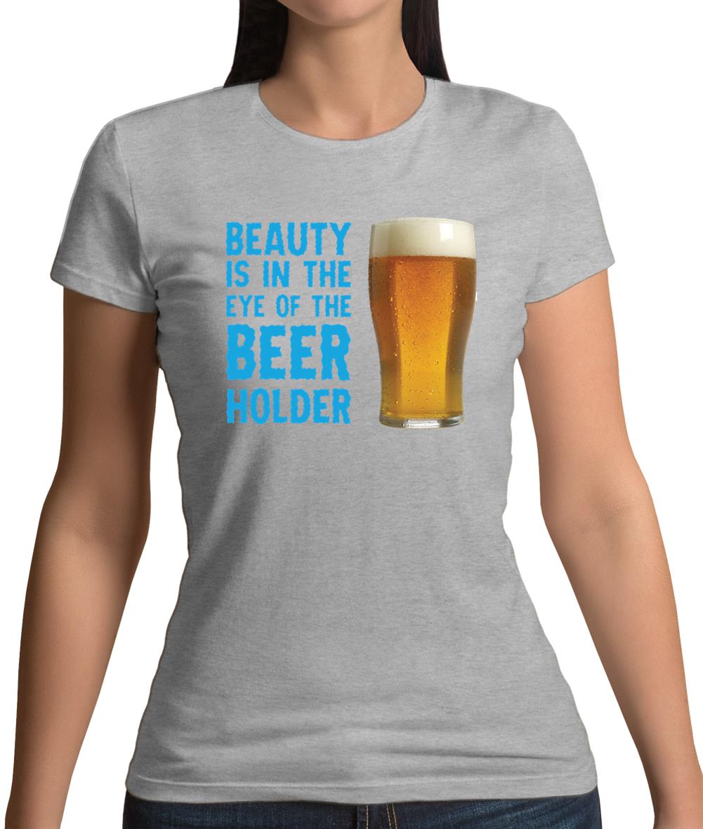 Beauty Is In The Eye Of The Beer Holder Womens T-Shirt Beauty Is In The Eye Of The Beer Holder Womens T-Shirt