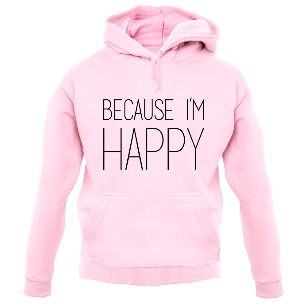 Because I'm Happy unisex hoodie Because I'm Happy unisex hoodie