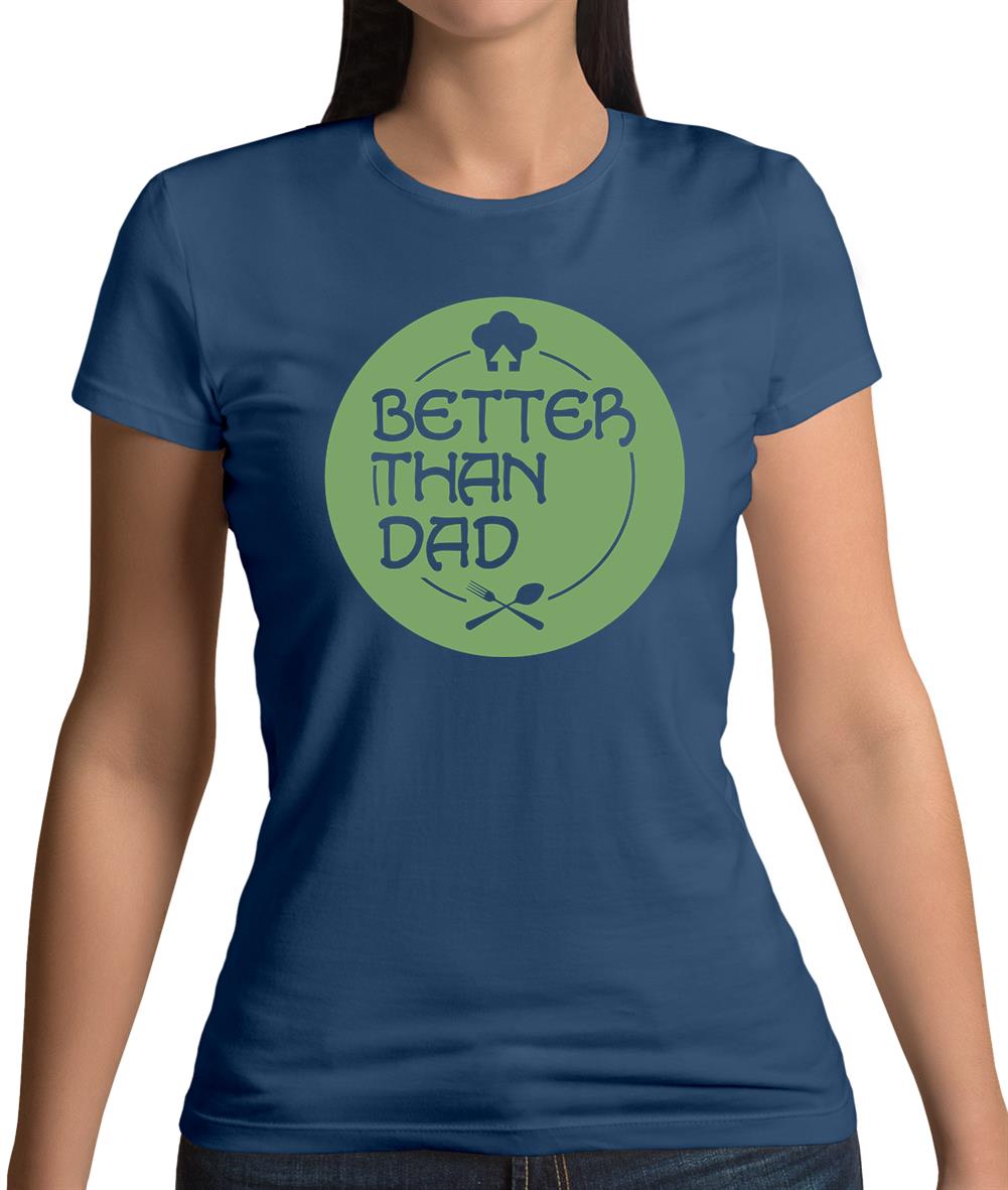 Better Than Dad Womens T-Shirt Better Than Dad Womens T-Shirt