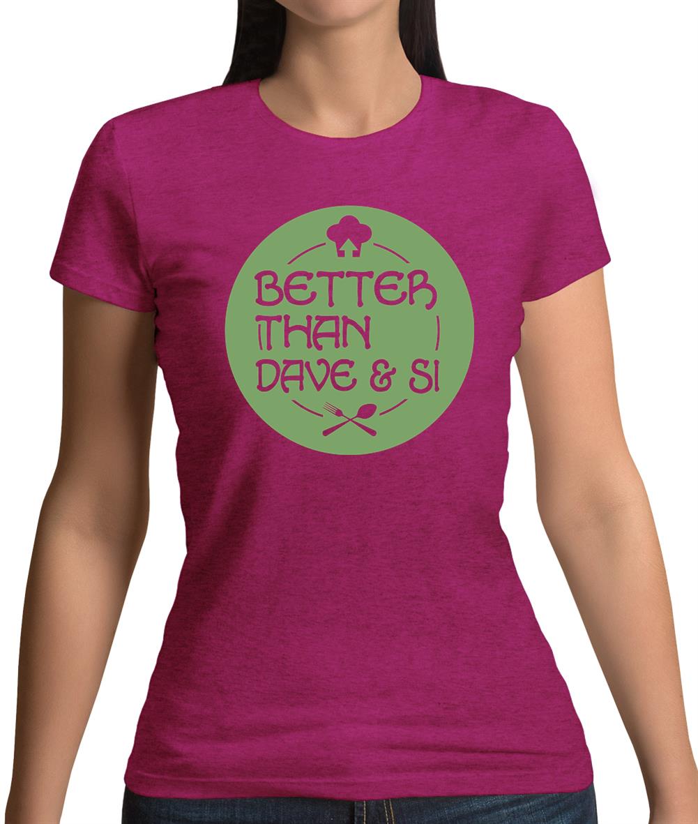 Better Than Dave And Si Womens T-Shirt Better Than Dave And Si Womens T-Shirt