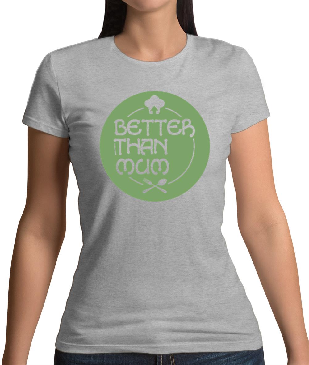 Better Than Mum Womens T-Shirt Better Than Mum Womens T-Shirt