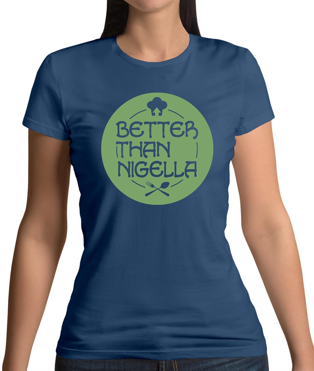 Better Than Nigella Womens T-Shirt Better Than Nigella Womens T-Shirt