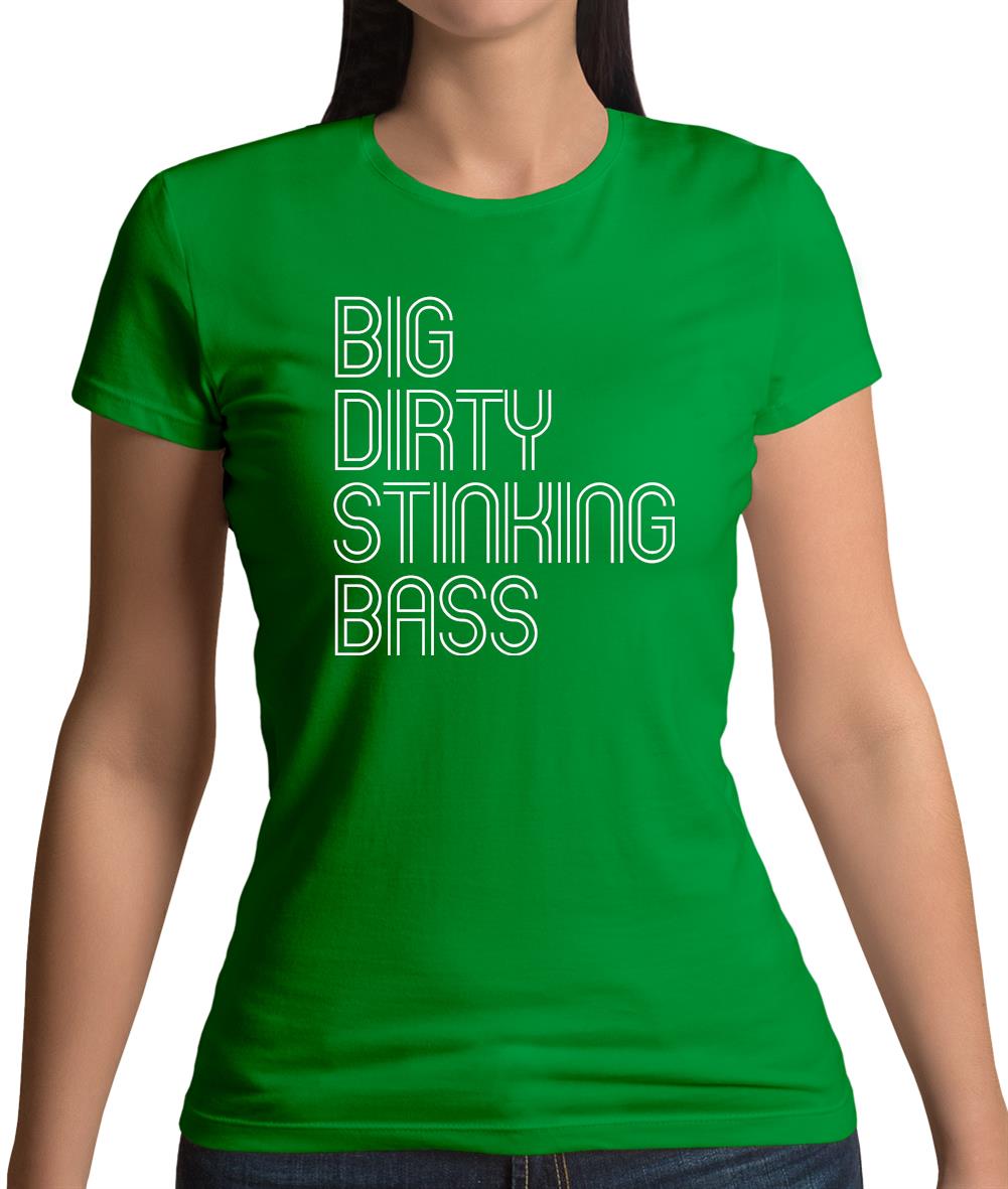Big Dirty Stinking Bass Womens T-Shirt Big Dirty Stinking Bass Womens T-Shirt