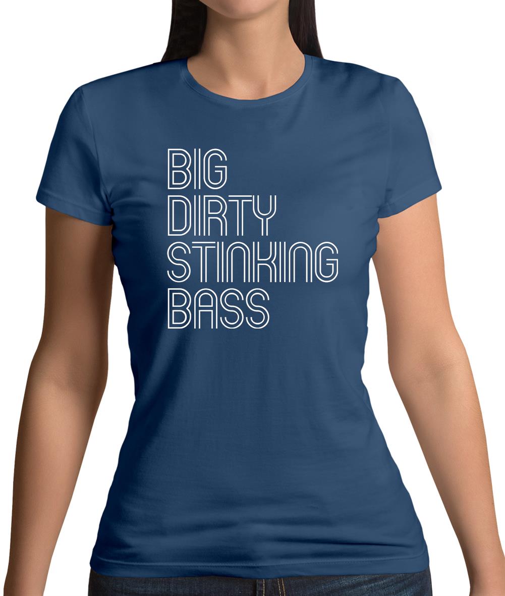 Big Dirty Stinking Bass Womens T-Shirt Big Dirty Stinking Bass Womens T-Shirt
