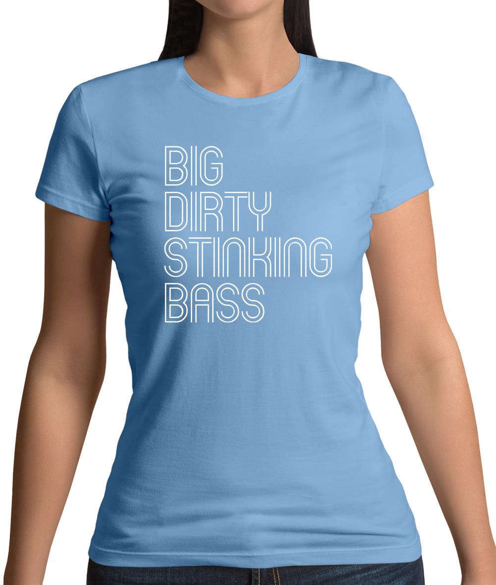 Big Dirty Stinking Bass Womens T-Shirt Big Dirty Stinking Bass Womens T-Shirt