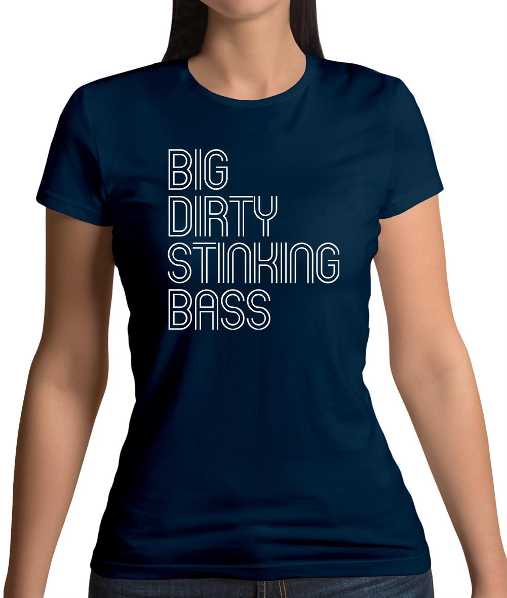 Big Dirty Stinking Bass Womens T-Shirt Big Dirty Stinking Bass Womens T-Shirt