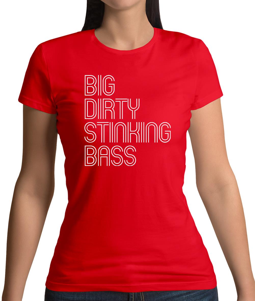 Big Dirty Stinking Bass Womens T-Shirt Big Dirty Stinking Bass Womens T-Shirt