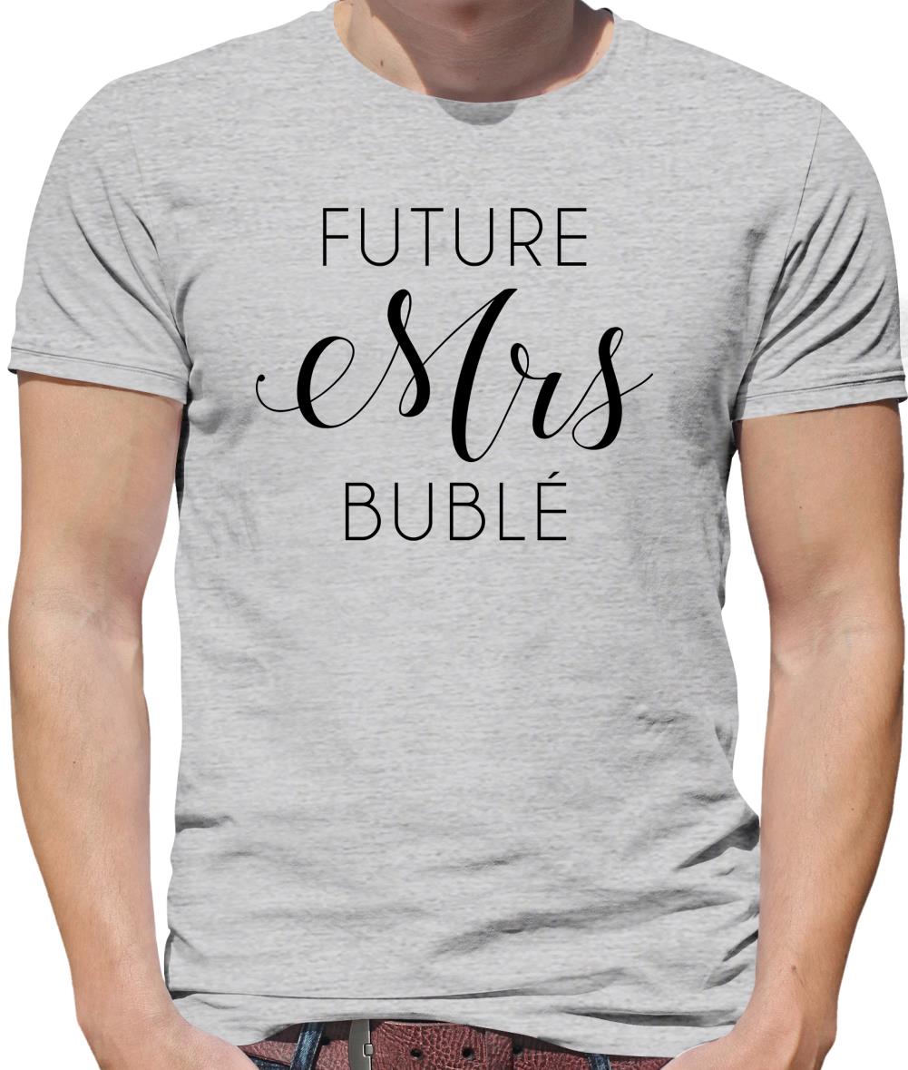 Future Mrs Bublé Mens T-Shirt Future Mrs Bublé Mens T-Shirt