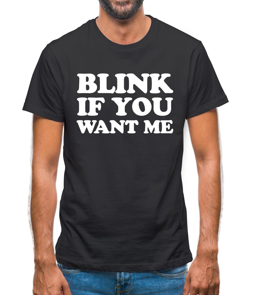 Blink If You Want Me Mens T-Shirt Blink If You Want Me Mens T-Shirt