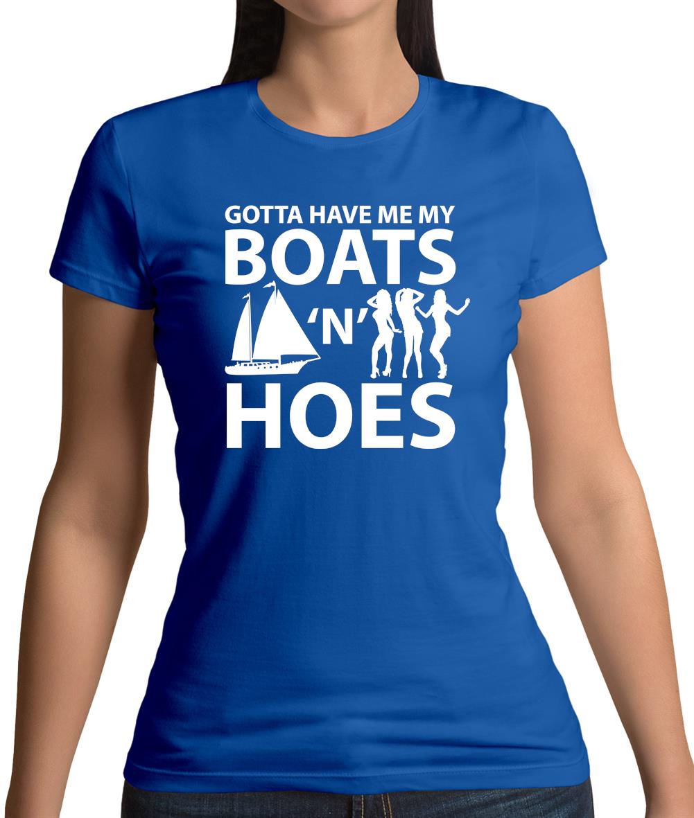 Gotta Have Me My Boats N Hoes Womens T-Shirt Gotta Have Me My Boats N Hoes Womens T-Shirt