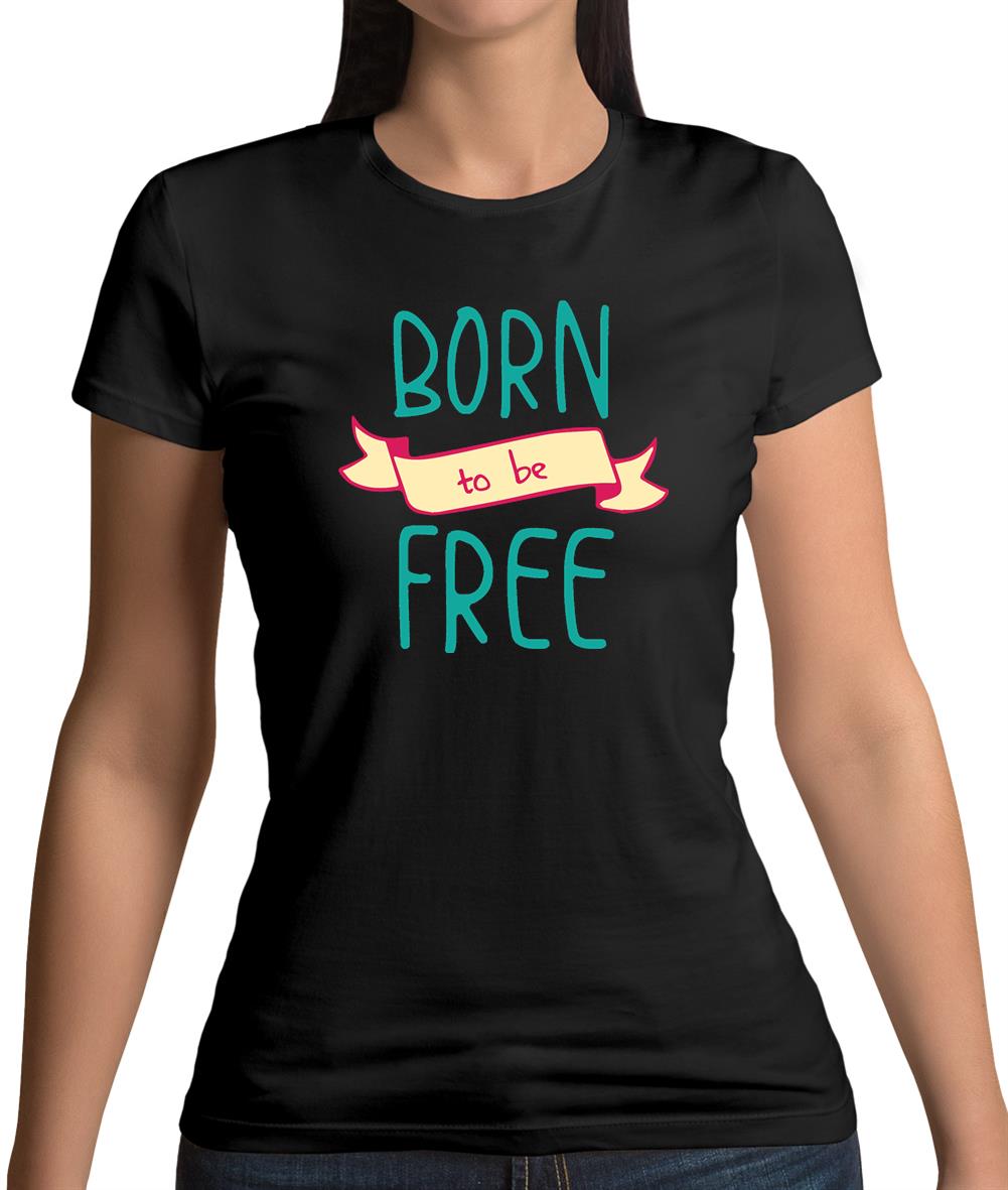 Born To Be Free Womens T-Shirt Born To Be Free Womens T-Shirt