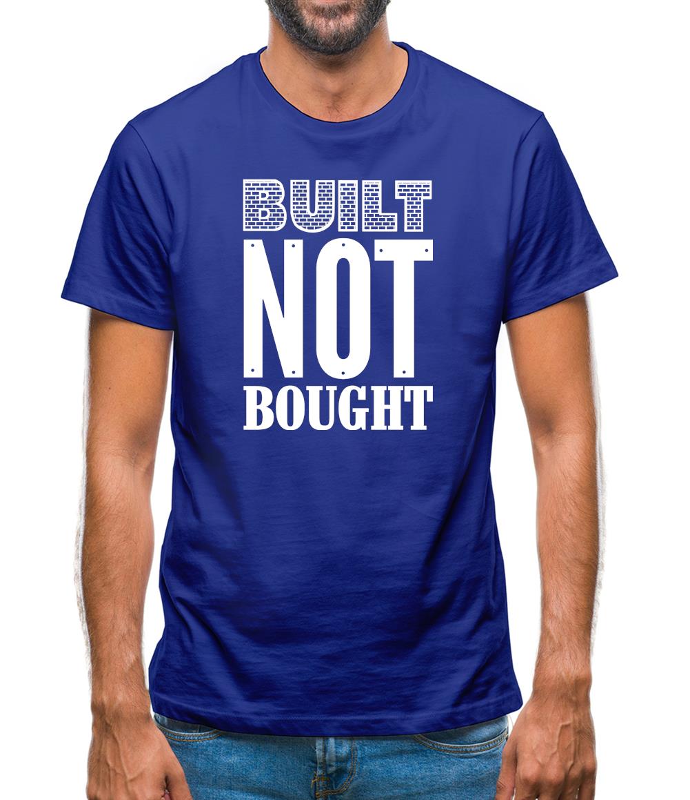 Built Not Bought Mens T-Shirt Built Not Bought Mens T-Shirt