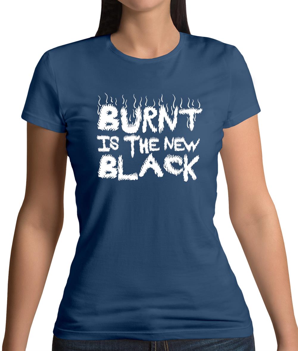 Burnt Is The New Black Womens T-Shirt Burnt Is The New Black Womens T-Shirt