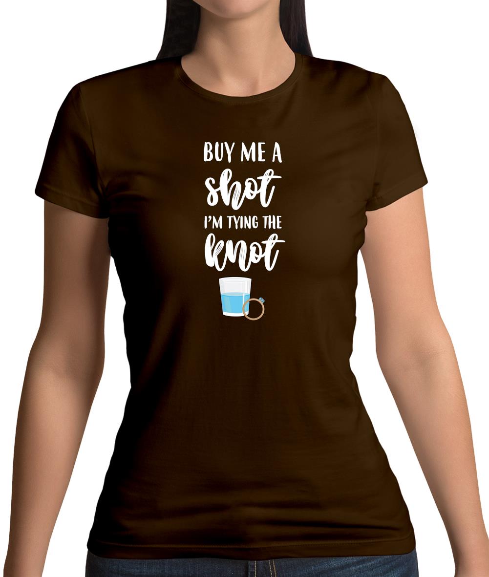 Buy Me A Shot I'm Tying The Knot Bride Womens T-Shirt Buy Me A Shot I'm Tying The Knot Bride Womens T-Shirt