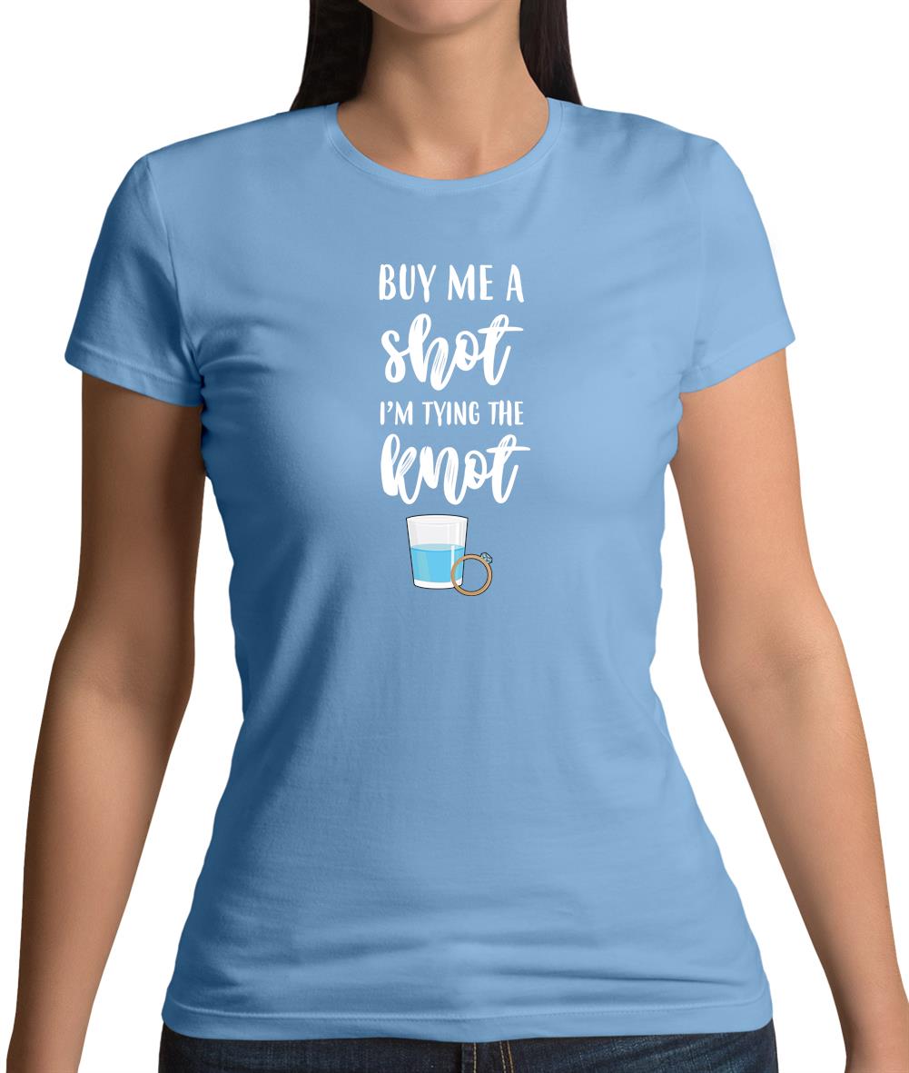 Buy Me A Shot I'm Tying The Knot Bride Womens T-Shirt Buy Me A Shot I'm Tying The Knot Bride Womens T-Shirt