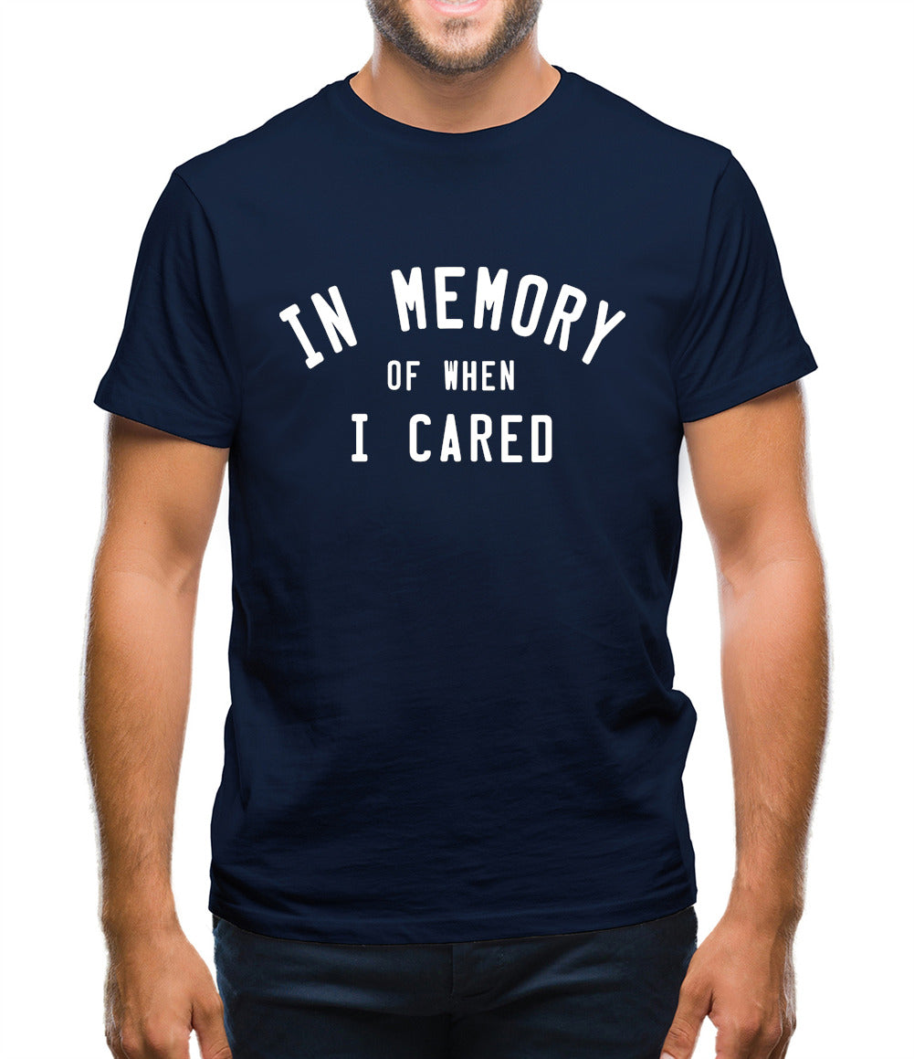 In Memory of When I Cared Mens T-Shirt In Memory of When I Cared Mens T-Shirt