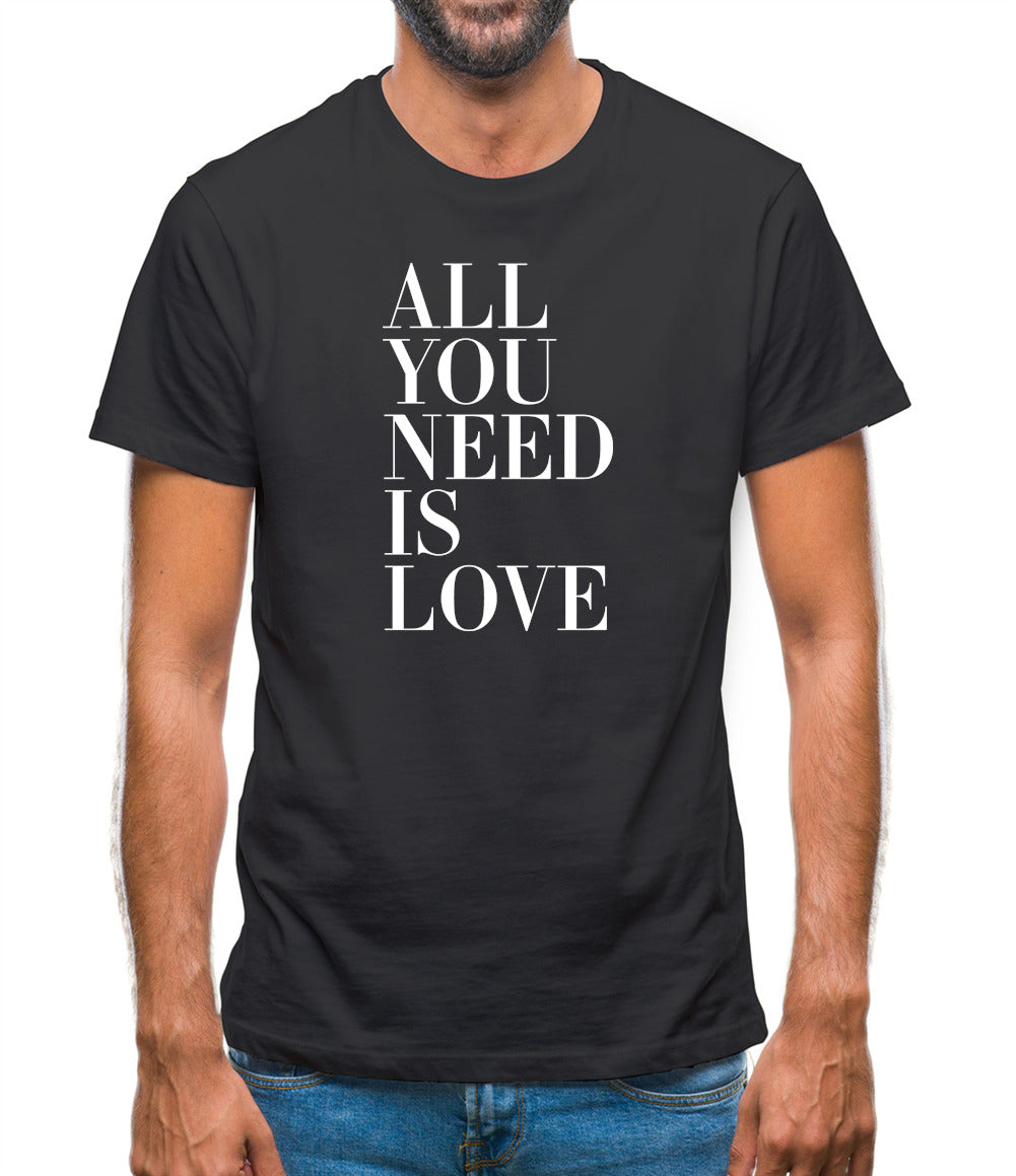 All You Need Is Love Mens T-Shirt All You Need Is Love Mens T-Shirt