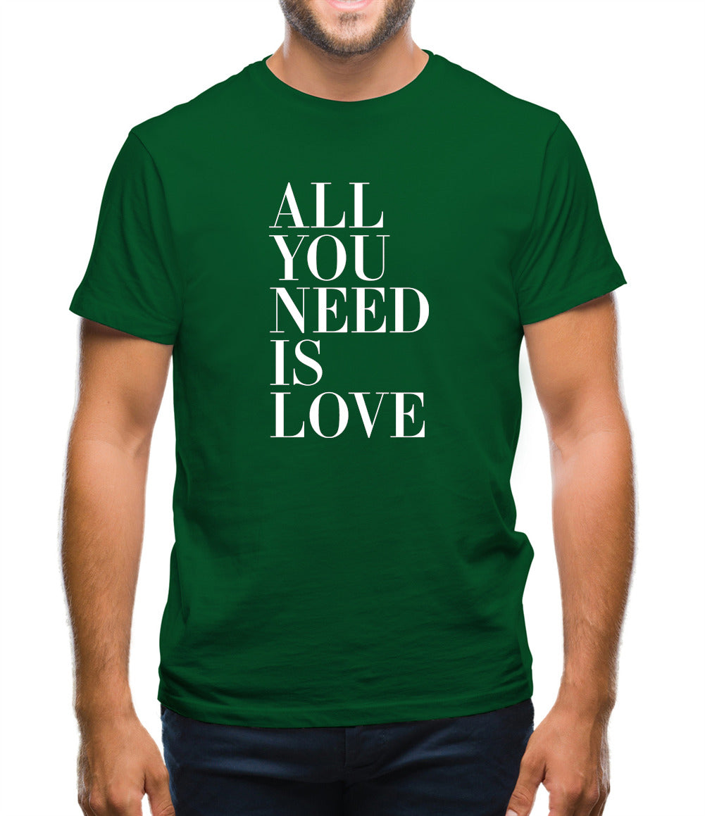 All You Need Is Love Mens T-Shirt All You Need Is Love Mens T-Shirt