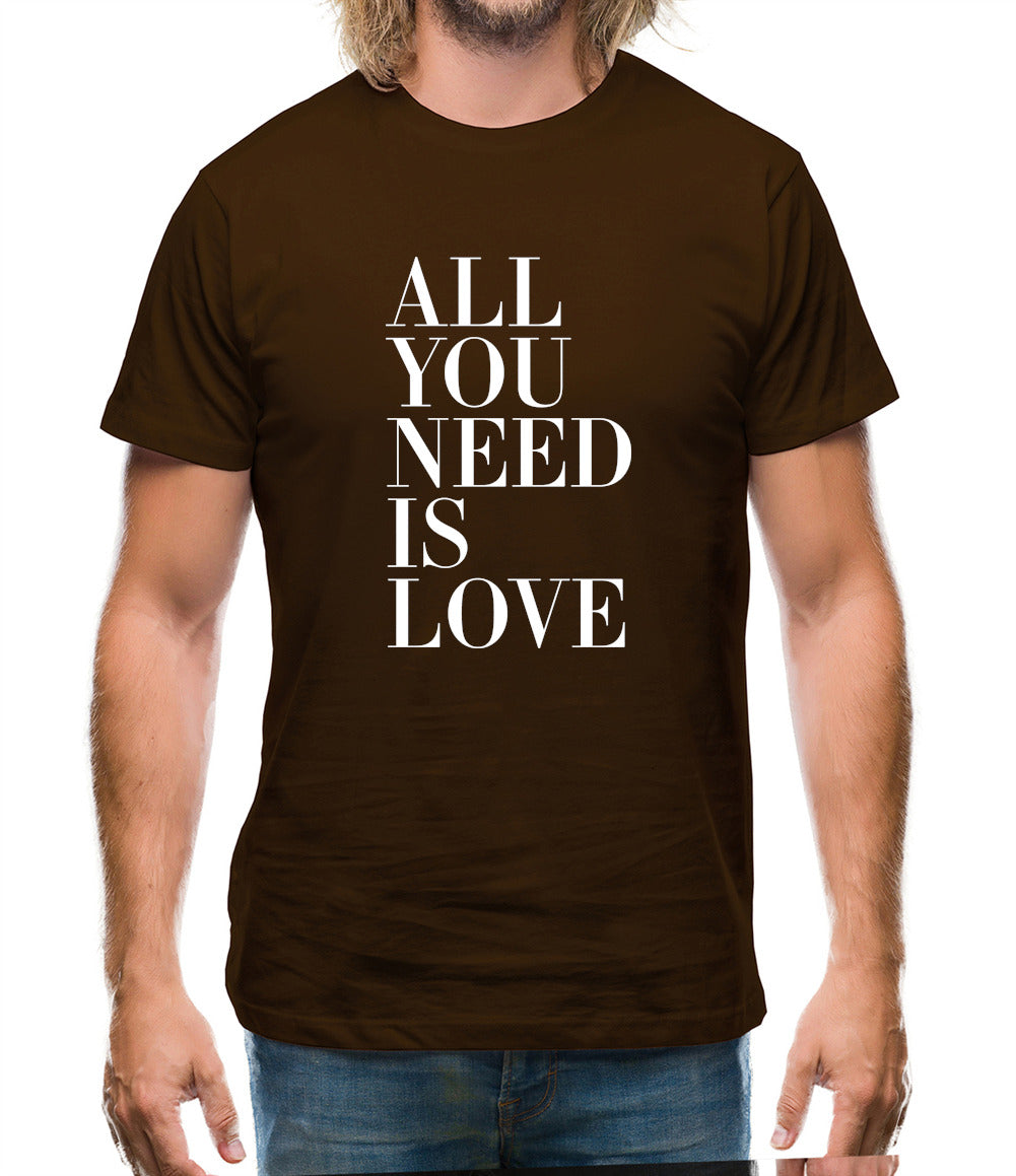 All You Need Is Love Mens T-Shirt All You Need Is Love Mens T-Shirt