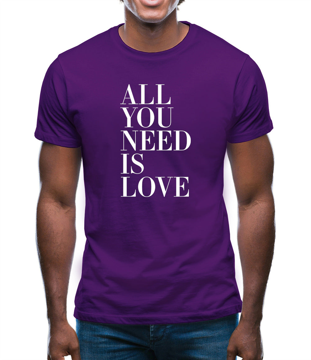 All You Need Is Love Mens T-Shirt All You Need Is Love Mens T-Shirt