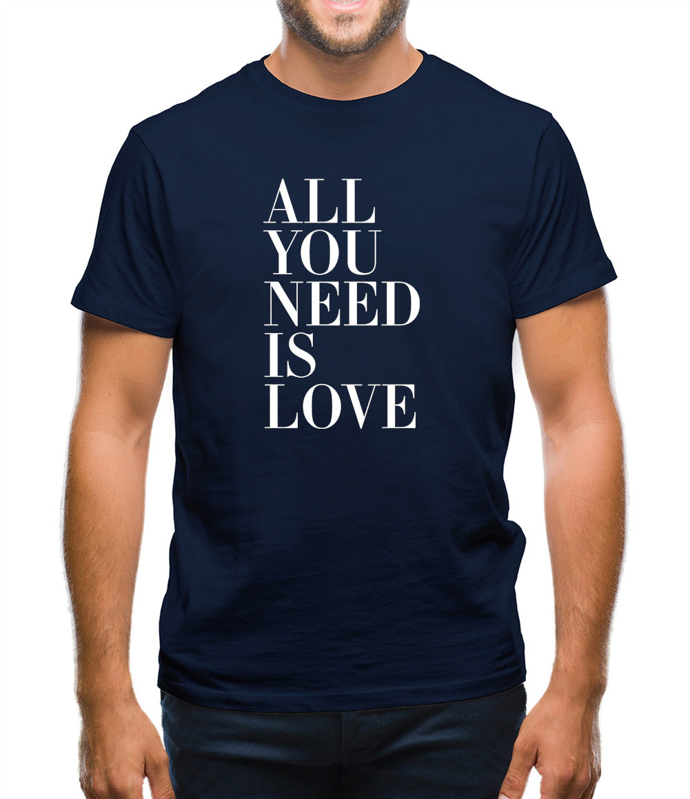 All You Need Is Love Mens T-Shirt All You Need Is Love Mens T-Shirt