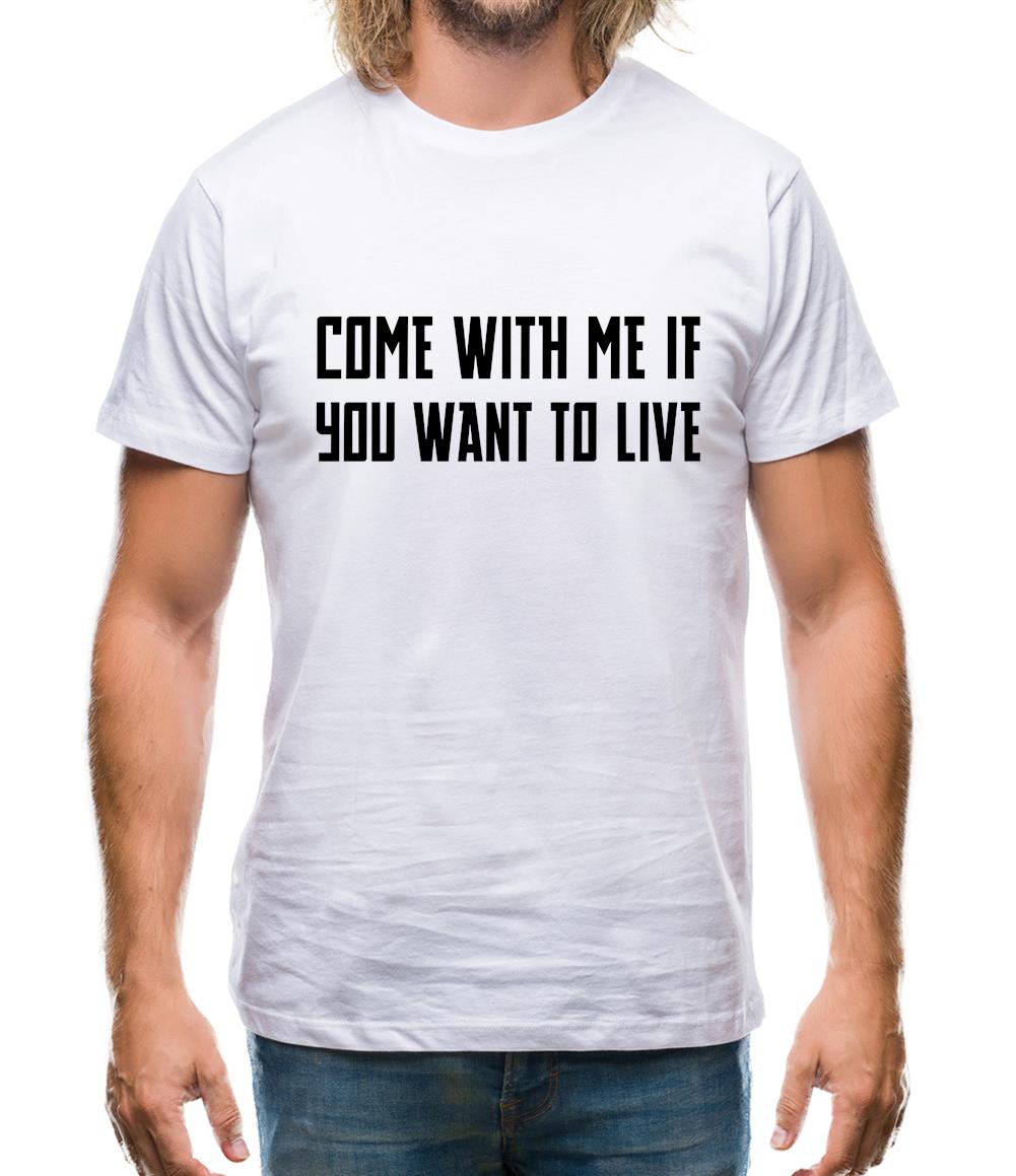 Come With Me If You Want To Live Mens T-Shirt Come With Me If You Want To Live Mens T-Shirt