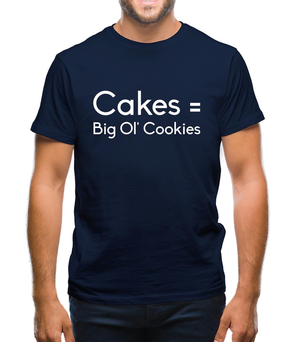 Cakes = Big Ol' Cookies Mens T-Shirt Cakes = Big Ol' Cookies Mens T-Shirt
