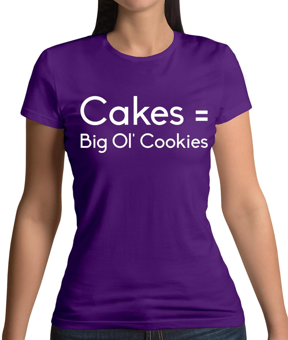 Cakes = Big Ol' Cookies Womens T-Shirt Cakes = Big Ol' Cookies Womens T-Shirt
