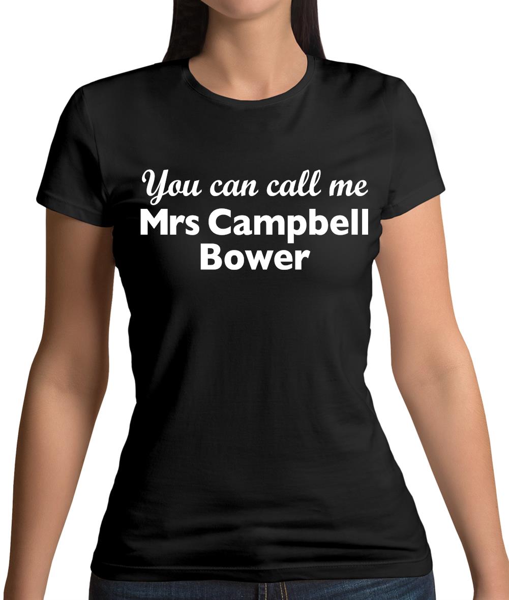 You Can Call Me Mrs Campbell Bower Womens T-Shirt You Can Call Me Mrs Campbell Bower Womens T-Shirt
