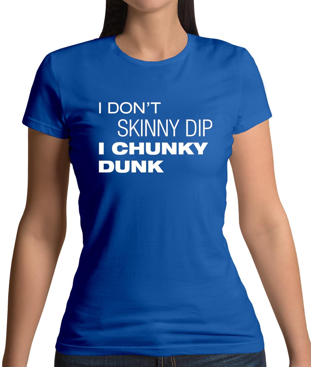 I Don't Skinny Dip I Chunky Dunk Womens T-Shirt I Don't Skinny Dip I Chunky Dunk Womens T-Shirt