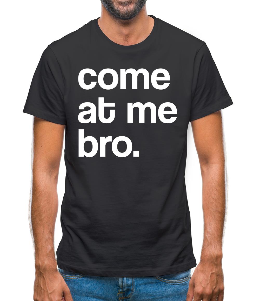 Come At Me Bro Mens T-Shirt Come At Me Bro Mens T-Shirt