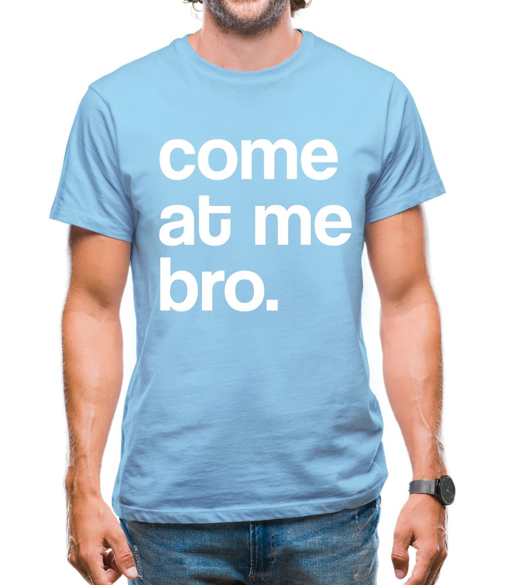 Come At Me Bro Mens T-Shirt Come At Me Bro Mens T-Shirt