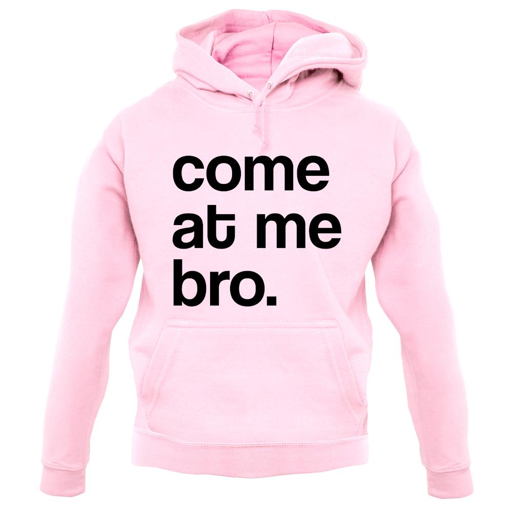 Come At Me Bro unisex hoodie Come At Me Bro unisex hoodie
