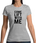 Come Lift With Me Womens T-Shirt Come Lift With Me Womens T-Shirt