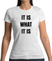 It Is What It Is Womens T-Shirt It Is What It Is Womens T-Shirt