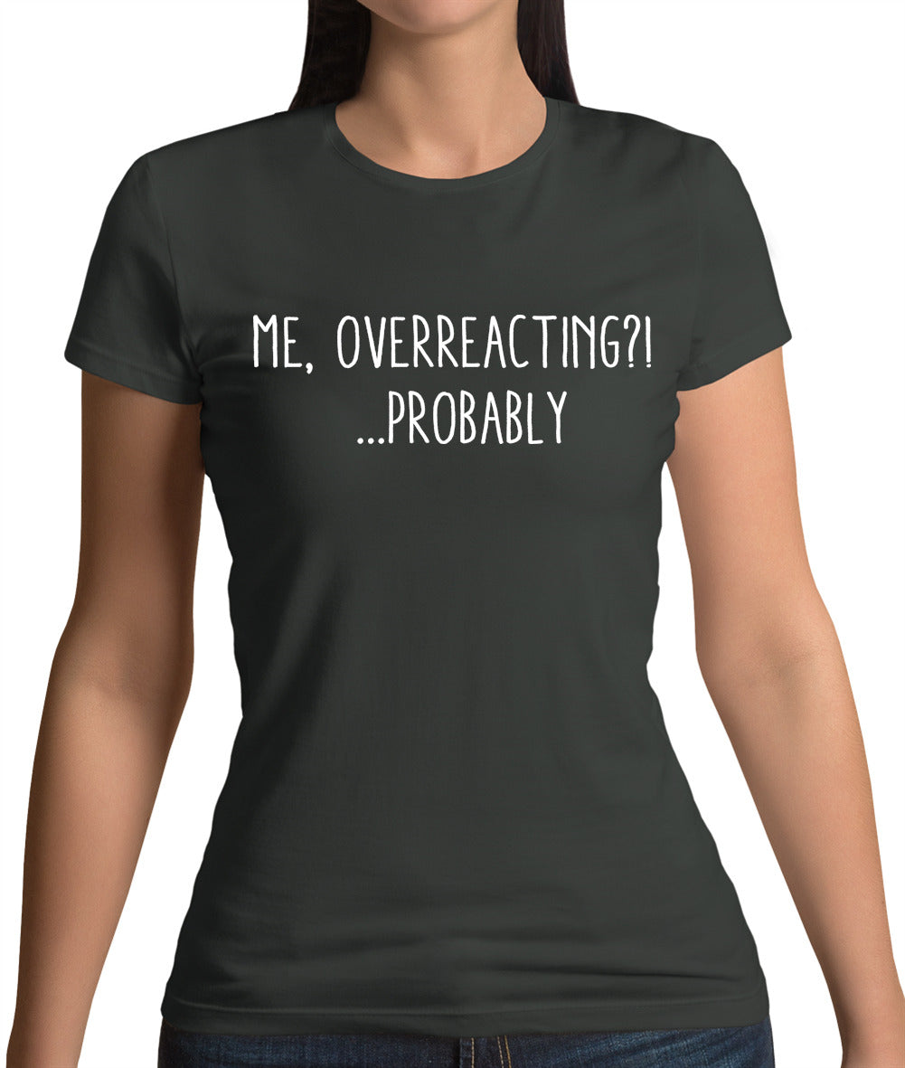 Me Overreacting, Probably Womens T-Shirt Me Overreacting, Probably Womens T-Shirt