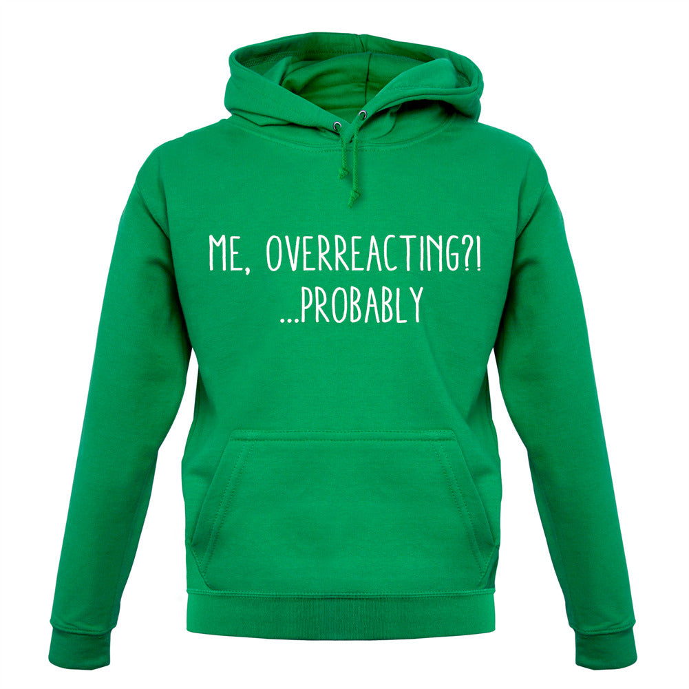 Me Overreacting, Probably Unisex Hoodie Me Overreacting, Probably Unisex Hoodie