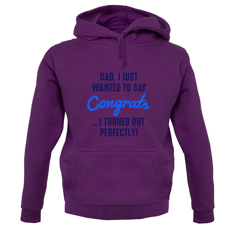 Dad, Congrats I Turned Out Perfectly Unisex Hoodie Dad, Congrats I Turned Out Perfectly Unisex Hoodie