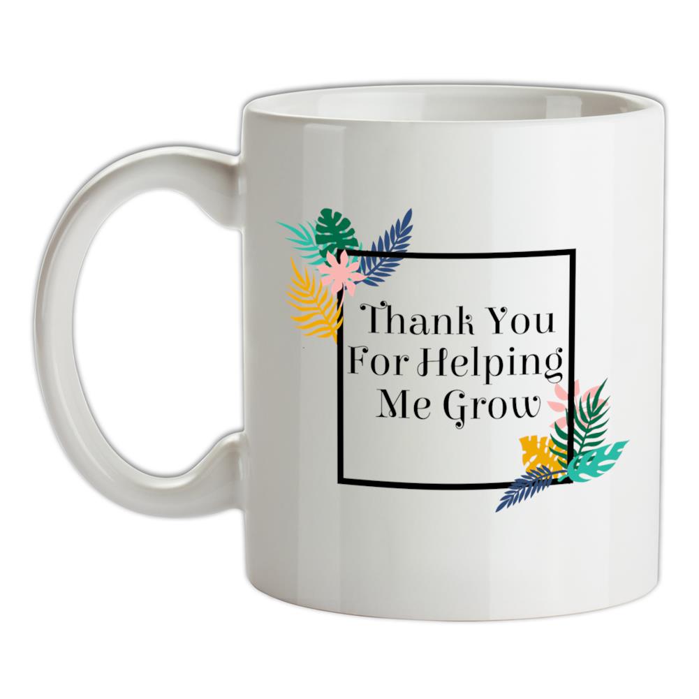 Thank You For Helping Me Grow Ceramic Mug Thank You For Helping Me Grow Ceramic Mug