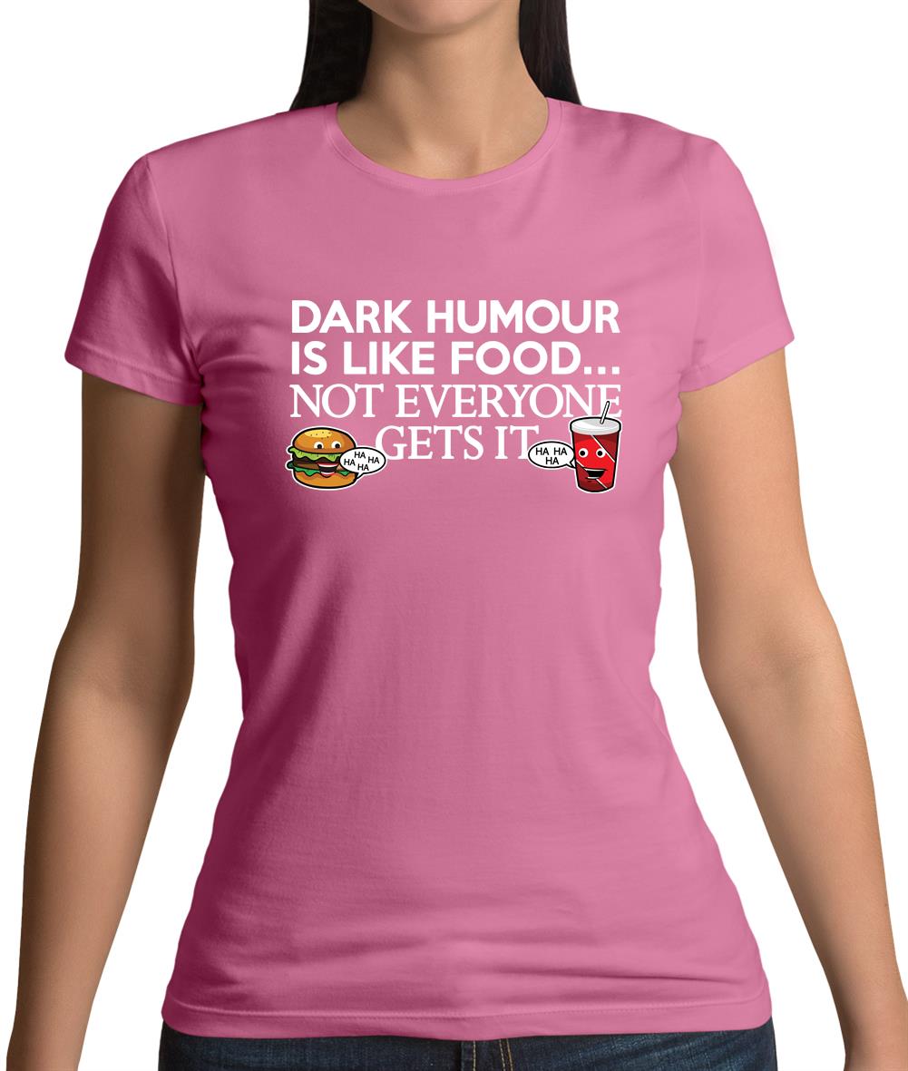Dark Humour Is Like Food Womens T-Shirt Dark Humour Is Like Food Womens T-Shirt