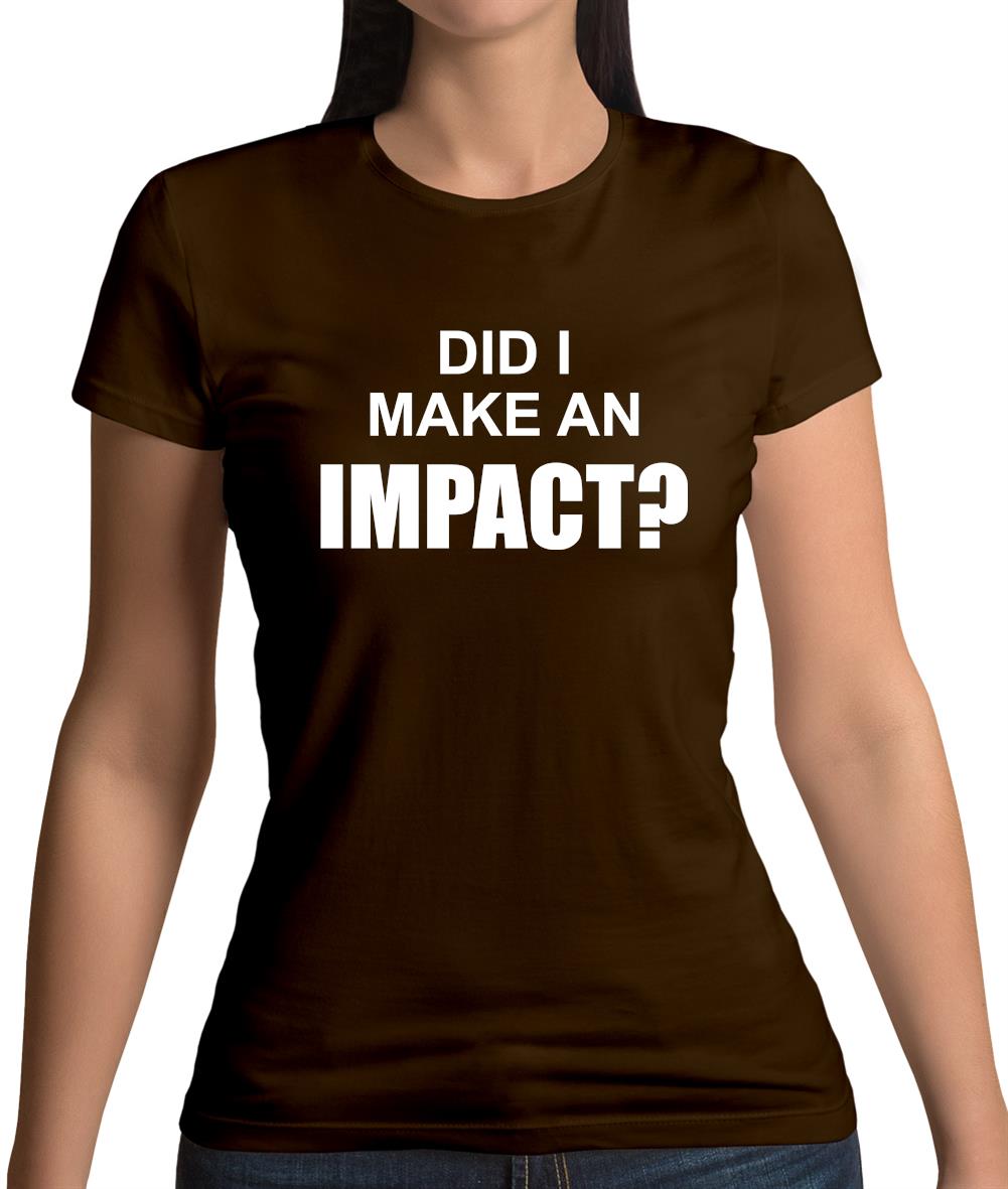 Did I Make An Impact Womens T-Shirt Did I Make An Impact Womens T-Shirt