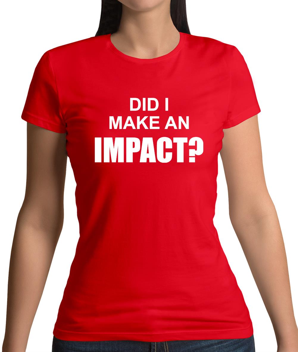 Did I Make An Impact Womens T-Shirt Did I Make An Impact Womens T-Shirt
