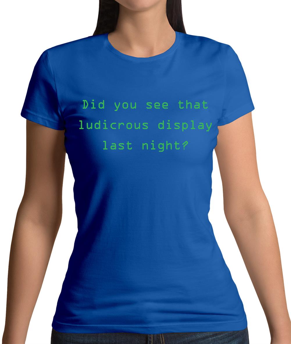 Did You See That Ludicrous Display Womens T-Shirt Did You See That Ludicrous Display Womens T-Shirt