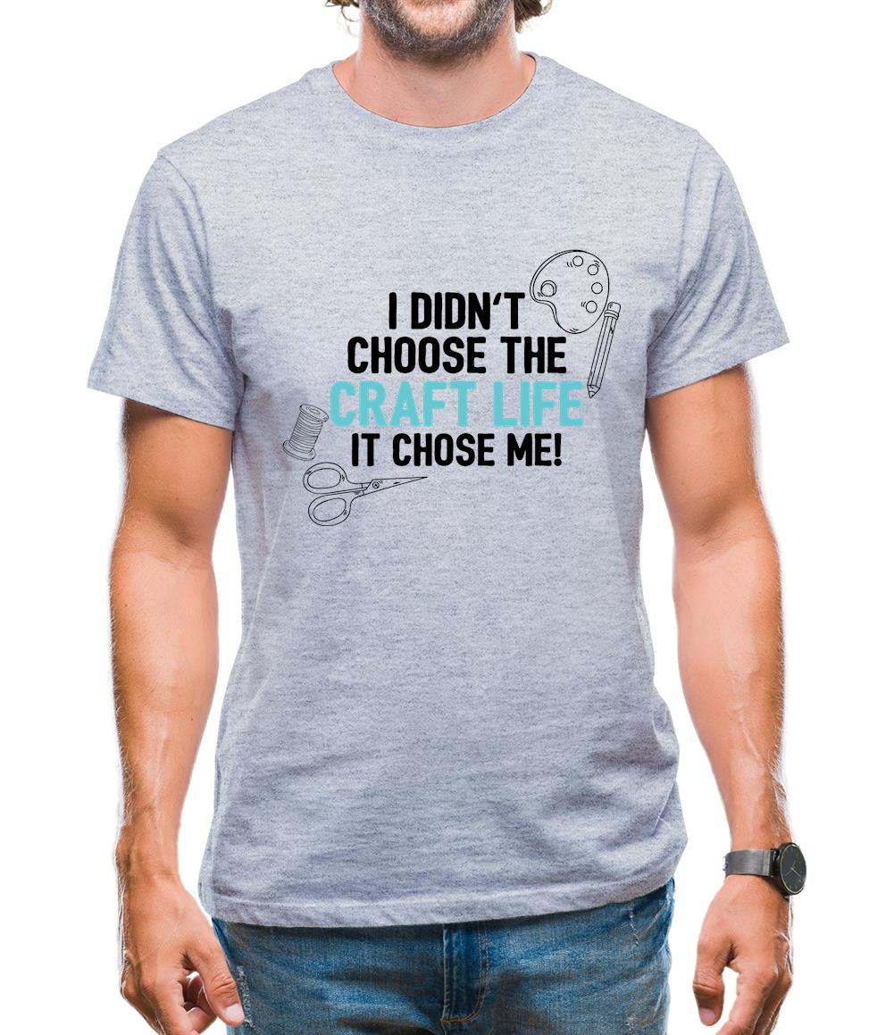 I Didn't Choose The Craft Life Mens T-Shirt I Didn't Choose The Craft Life Mens T-Shirt