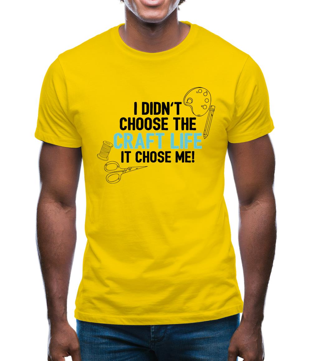 I Didn't Choose The Craft Life Mens T-Shirt I Didn't Choose The Craft Life Mens T-Shirt