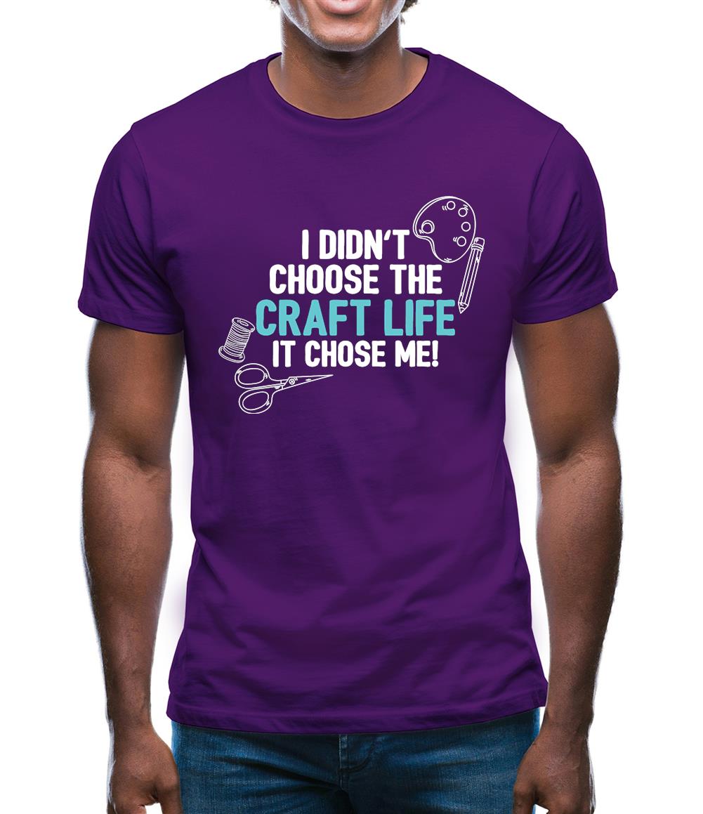 I Didn't Choose The Craft Life Mens T-Shirt I Didn't Choose The Craft Life Mens T-Shirt